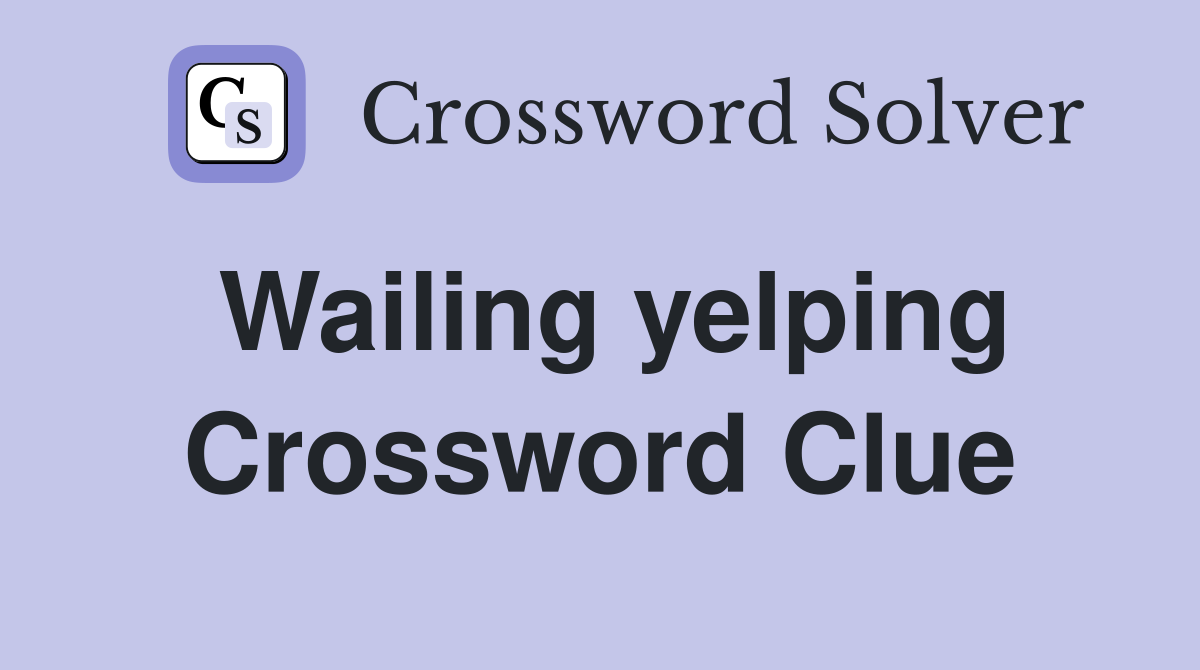 Wailing yelping Crossword Clue