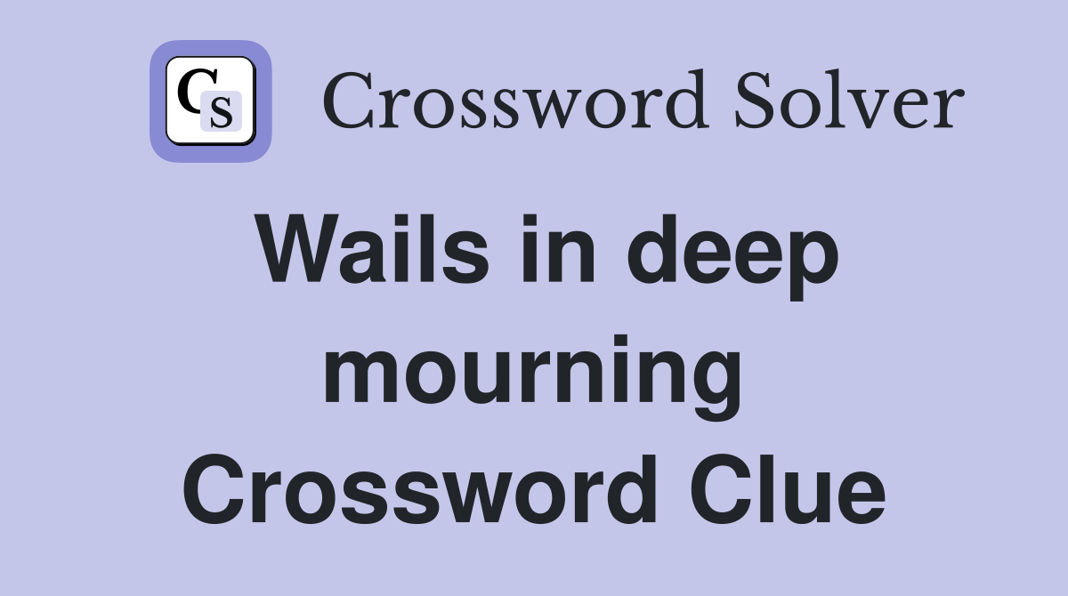 Wails in deep mourning Crossword Clue