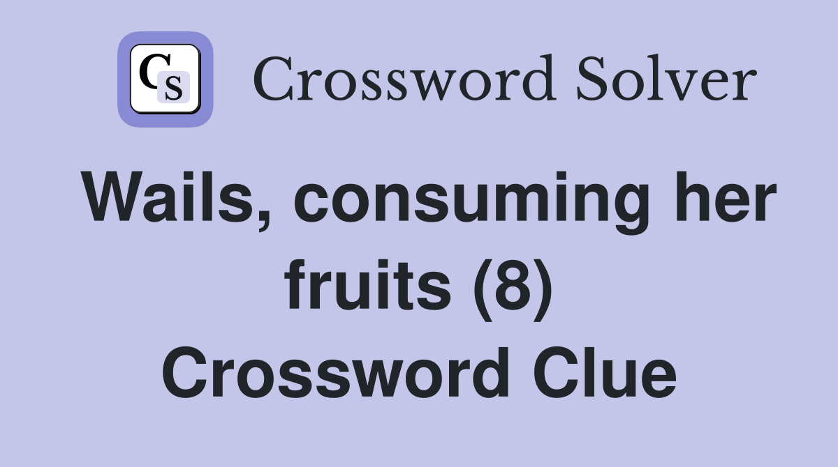 Wails, consuming her fruits (8) Crossword Clue