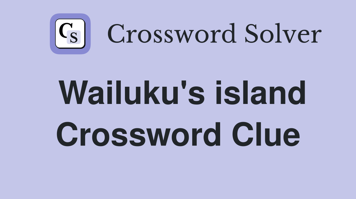 Wailuku's island Crossword Clue