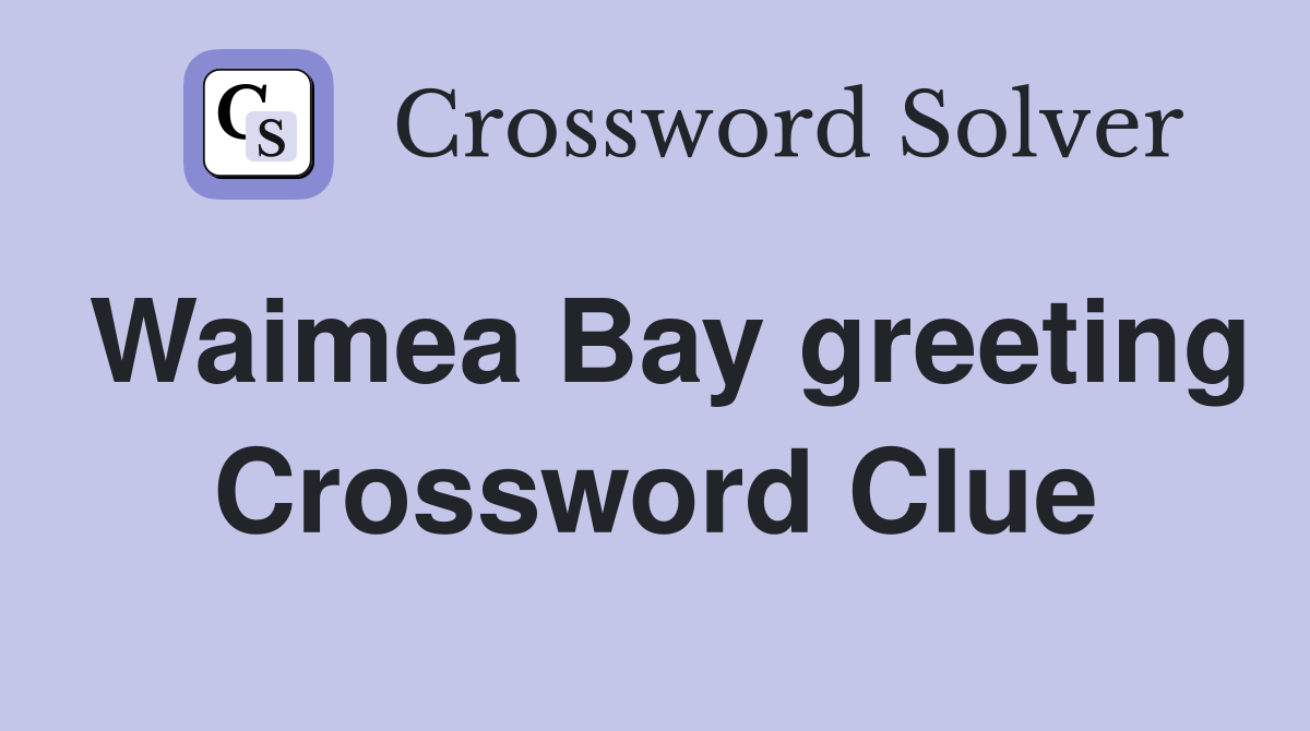 Waimea Bay greeting Crossword Clue