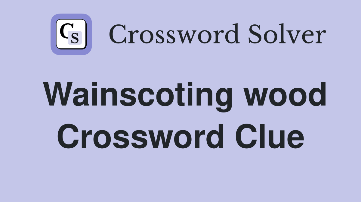 Wainscoting wood Crossword Clue