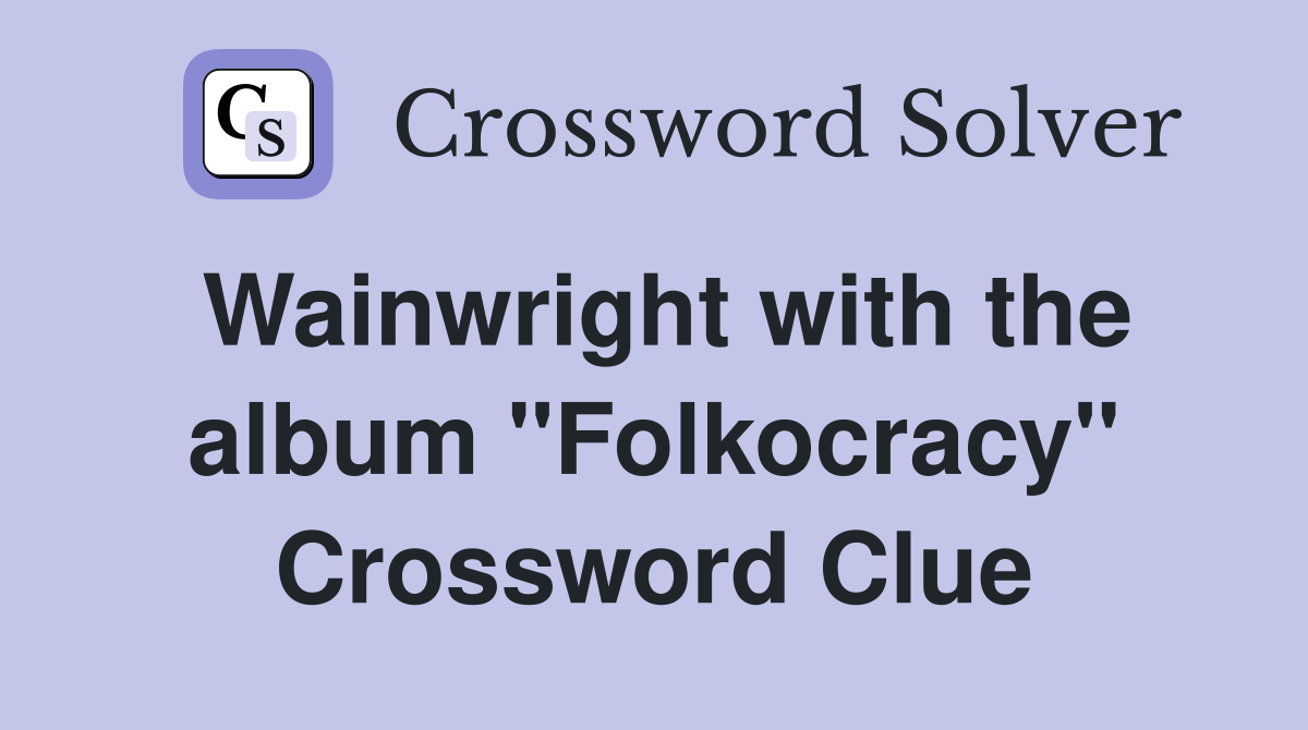 Wainwright with the album "Folkocracy" Crossword Clue