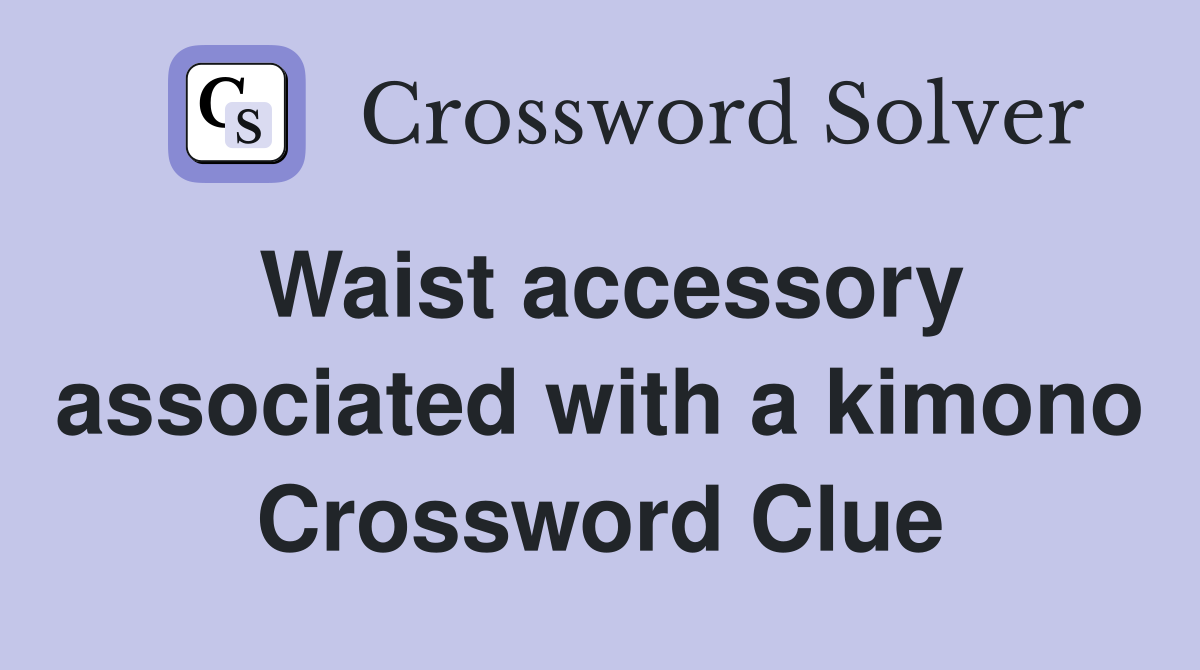 Waist accessory associated with a kimono Crossword Clue