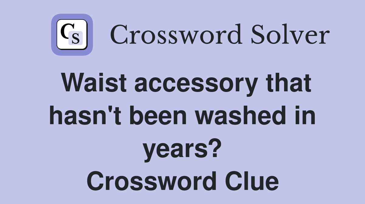Waist accessory that hasn't been washed in years? Crossword Clue