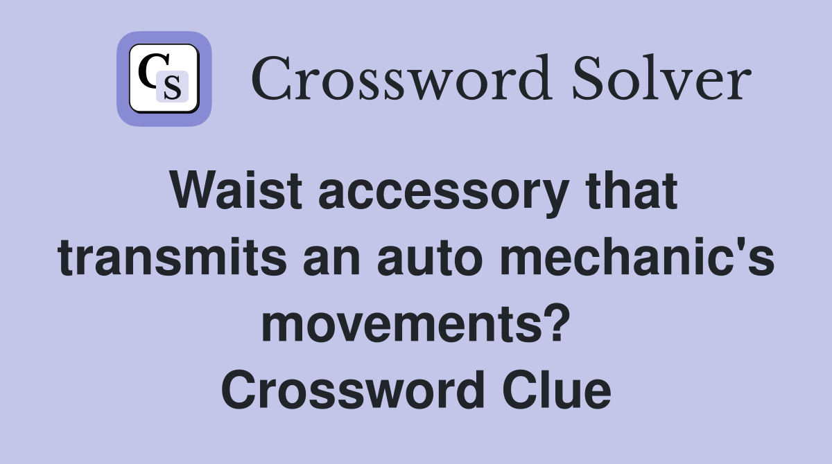 Waist accessory that transmits an auto mechanic's movements? Crossword Clue