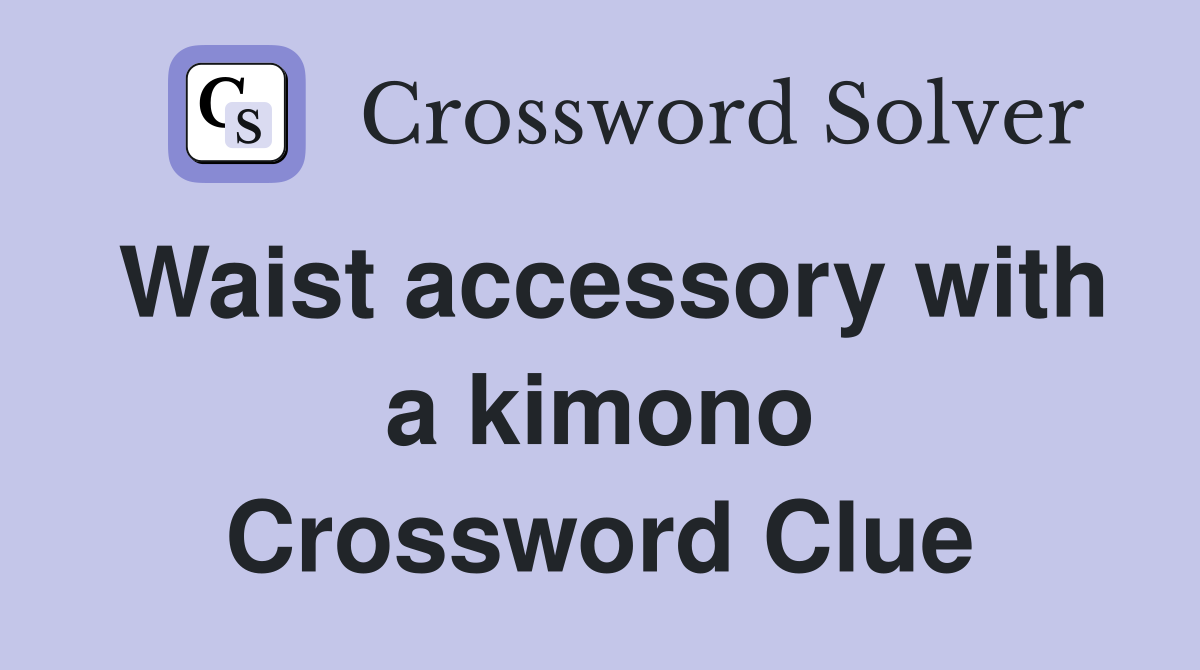 Waist accessory with a kimono Crossword Clue