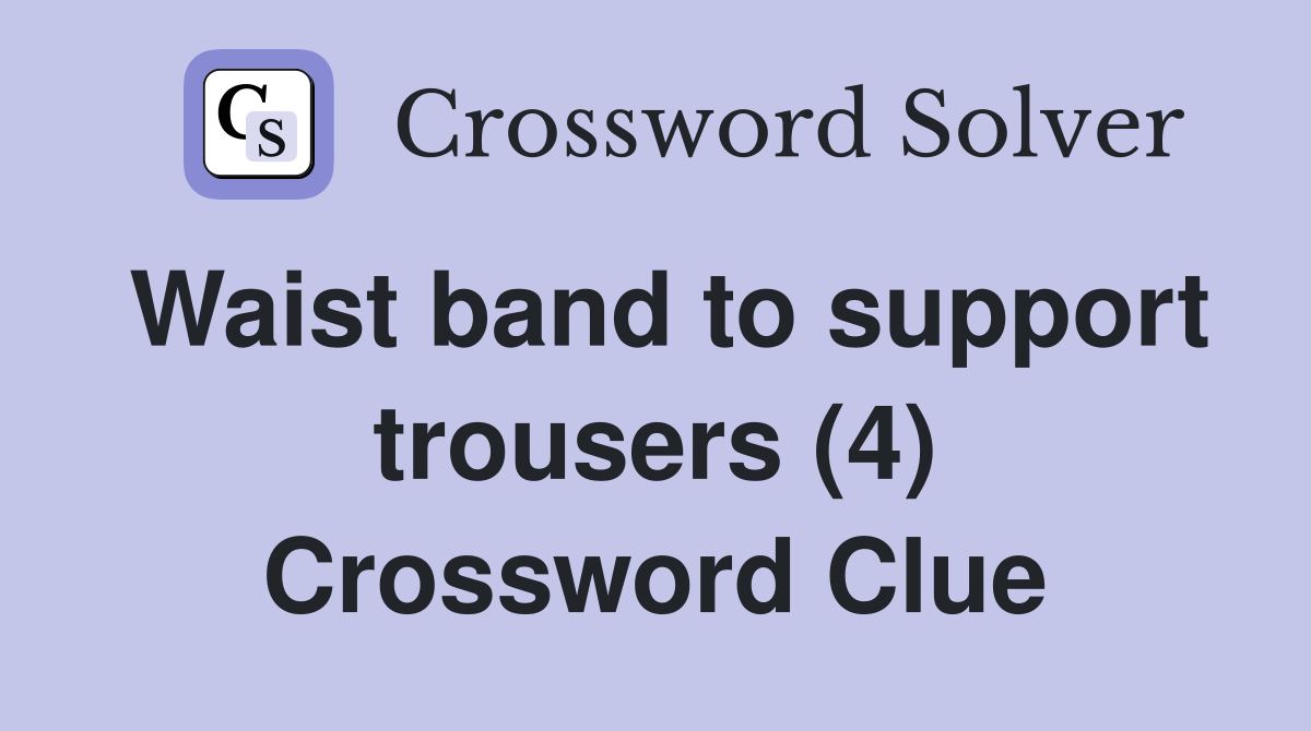 Waist band to support trousers (4) Crossword Clue