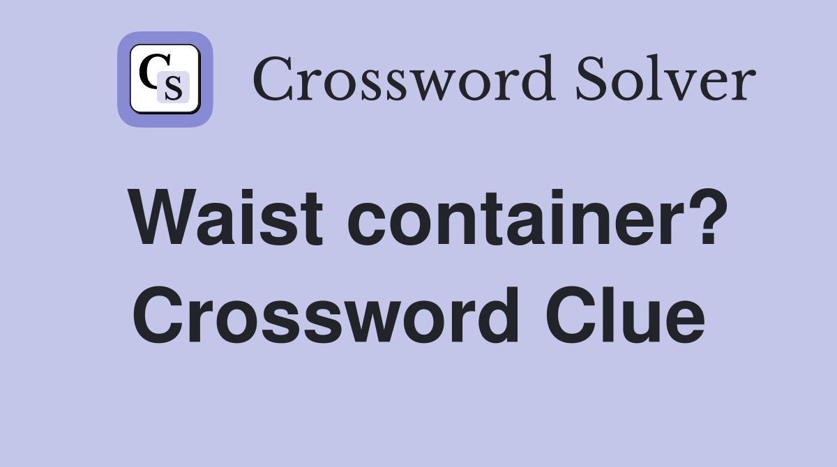 Waist container? Crossword Clue