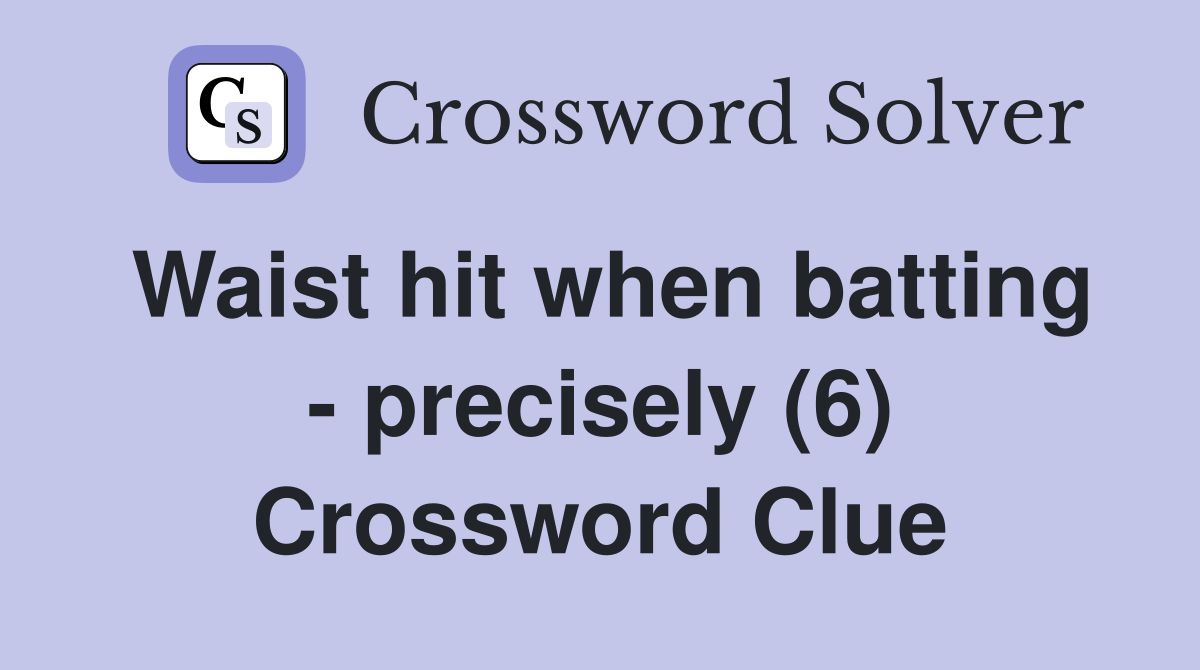 Waist hit when batting - precisely (6) Crossword Clue