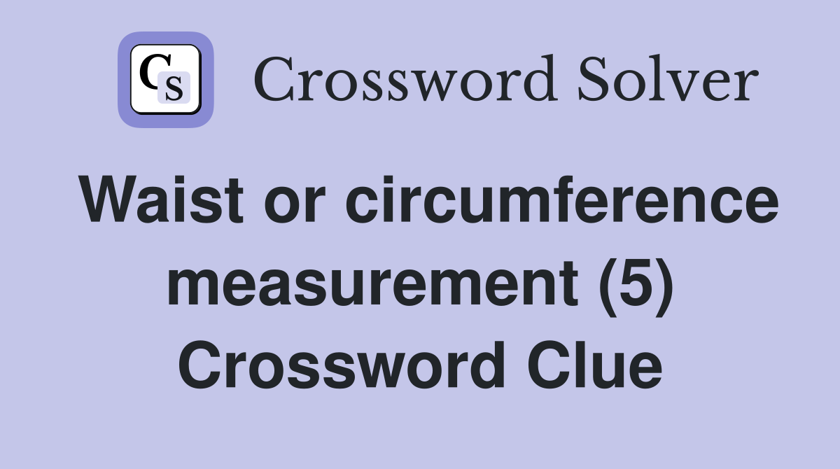 Waist or circumference measurement (5) Crossword Clue