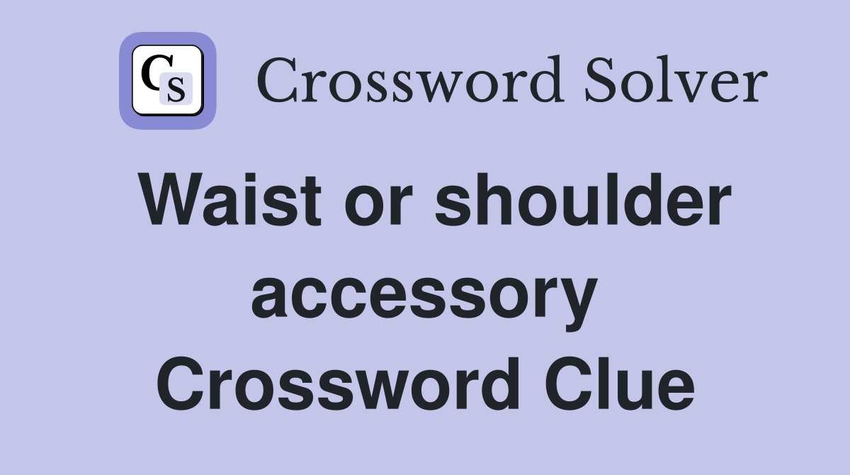 Waist or shoulder accessory Crossword Clue