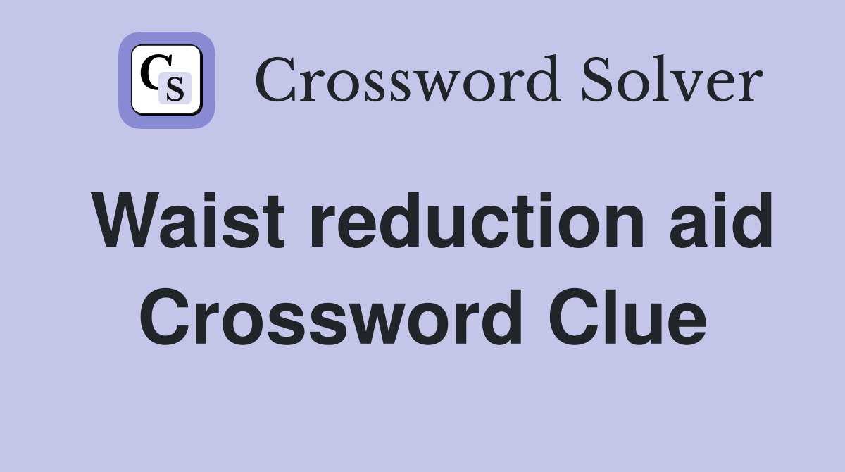 Waist reduction aid Crossword Clue
