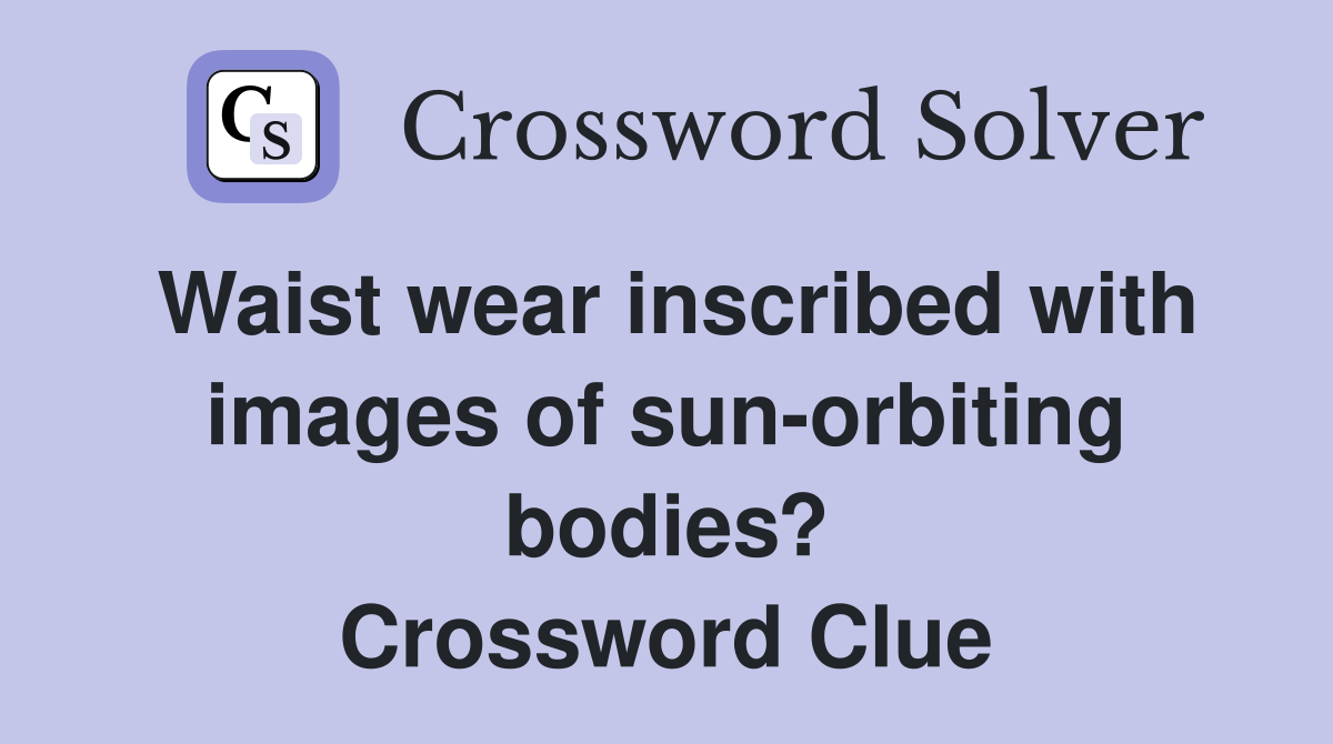 Waist wear inscribed with images of sun-orbiting bodies? Crossword Clue