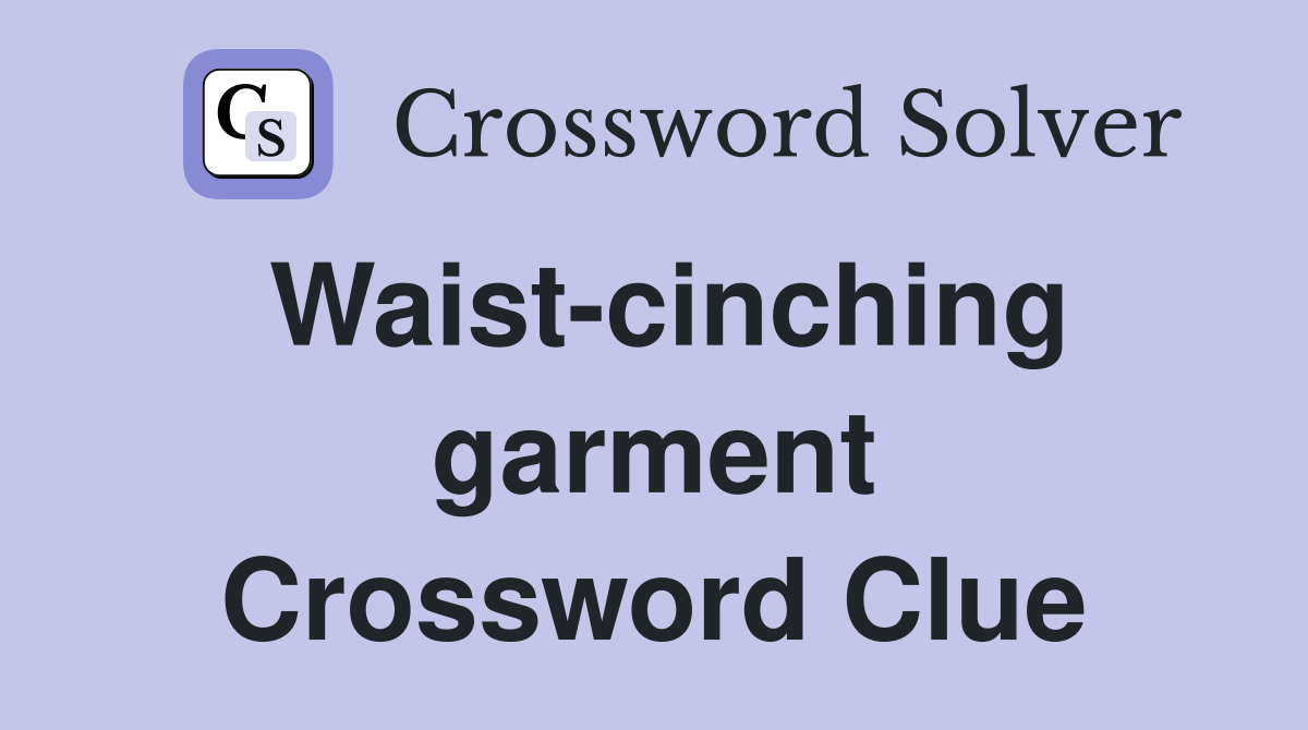 Waist-cinching garment Crossword Clue