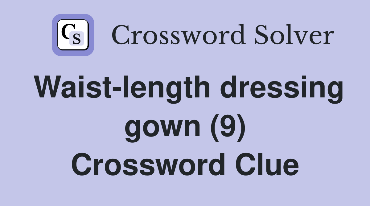 Waist-length dressing gown (9) Crossword Clue