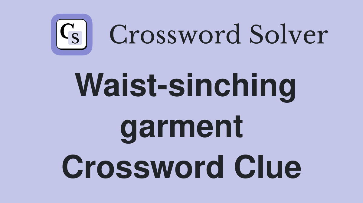 Waist-sinching garment Crossword Clue