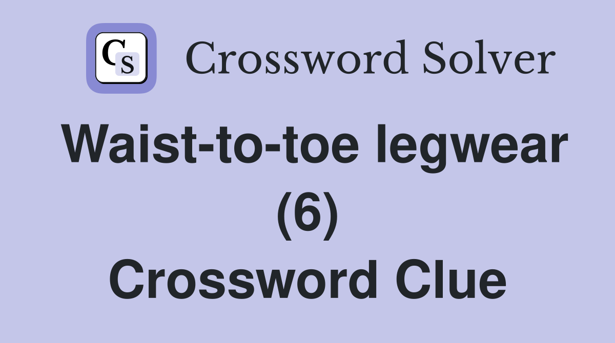 Waist-to-toe legwear (6) Crossword Clue