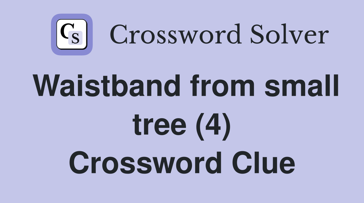 Waistband from small tree (4) Crossword Clue