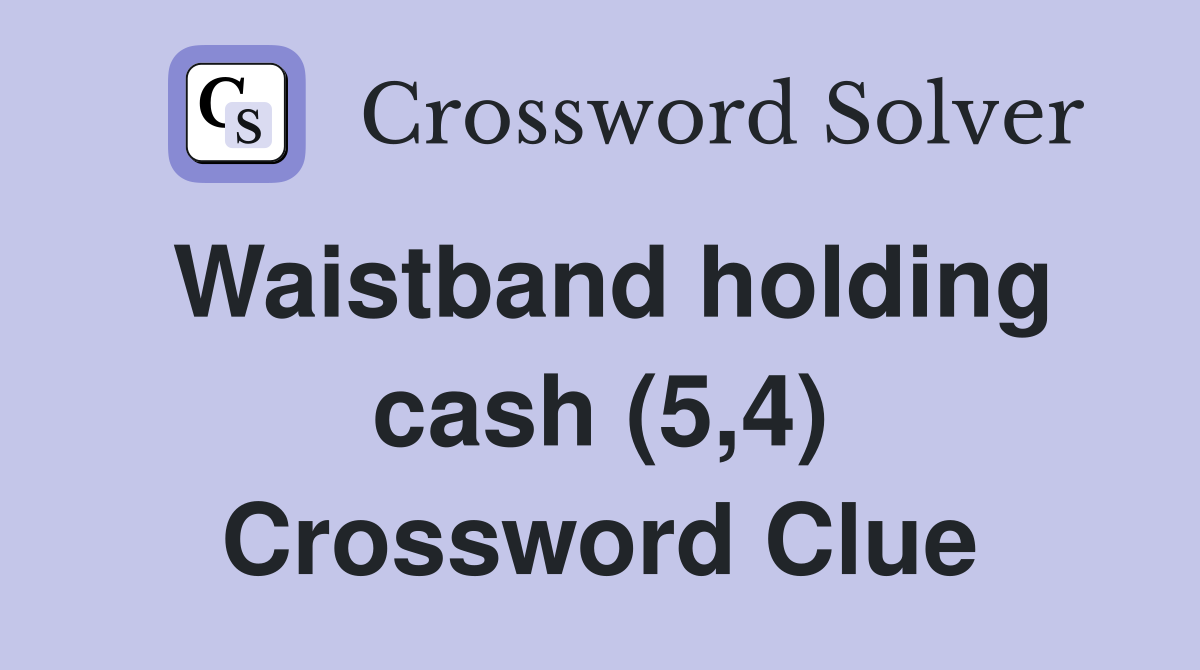Waistband holding cash (5,4) Crossword Clue