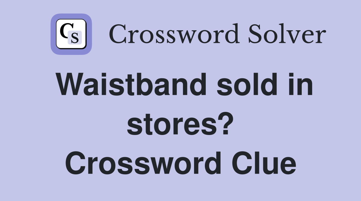 Waistband sold in stores? Crossword Clue