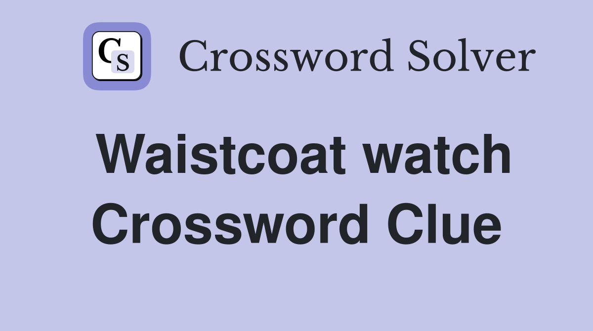 Waistcoat watch Crossword Clue