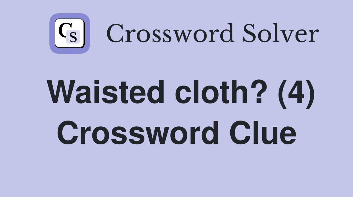 Waisted cloth? (4) Crossword Clue