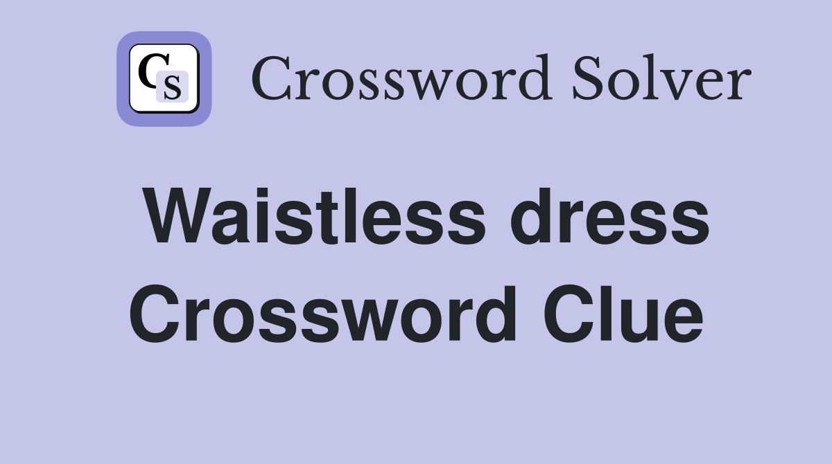 Waistless dress Crossword Clue