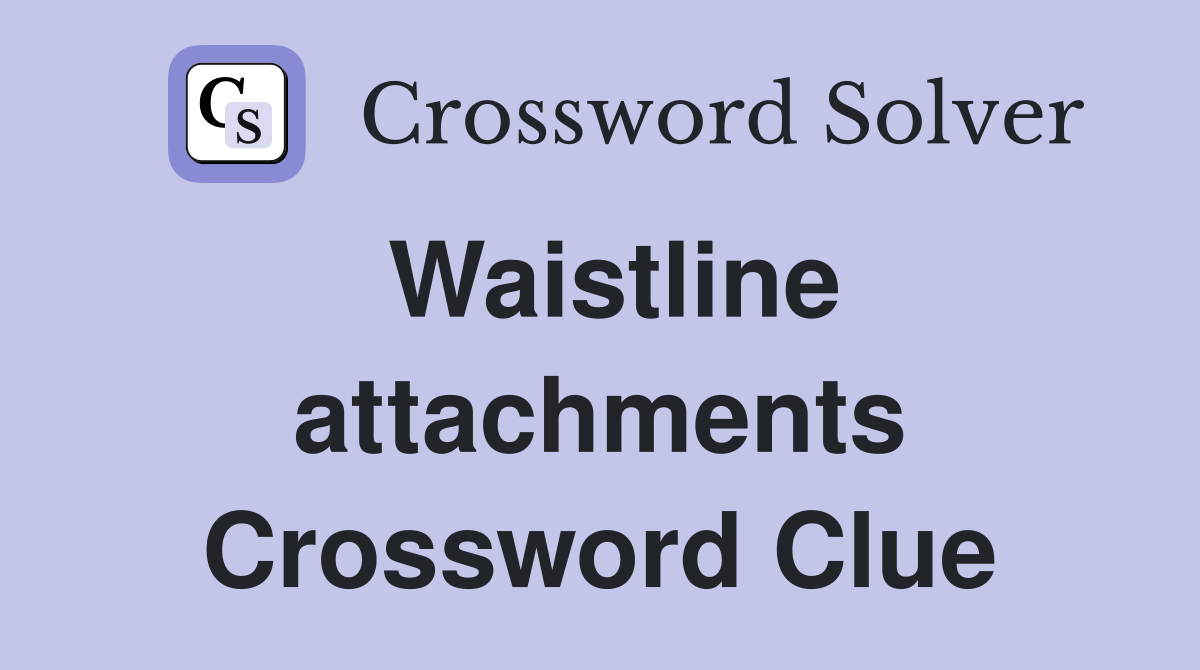 Waistline attachments Crossword Clue