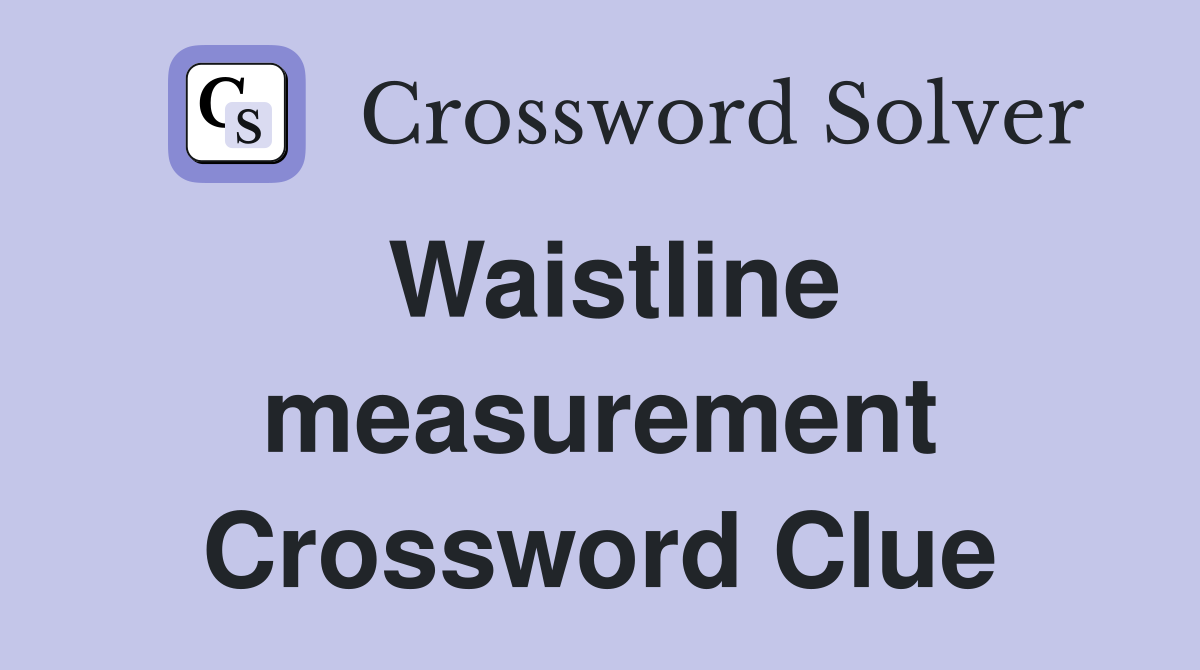 Waistline measurement Crossword Clue