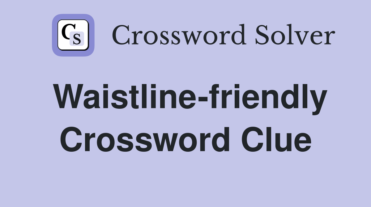 Waistline-friendly Crossword Clue