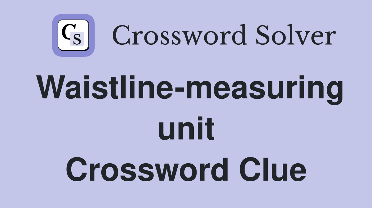 Waistline-measuring unit Crossword Clue