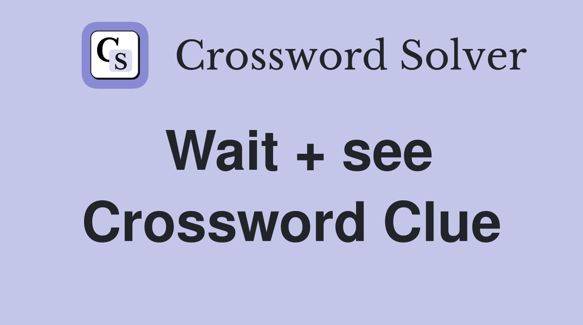 Wait + see Crossword Clue