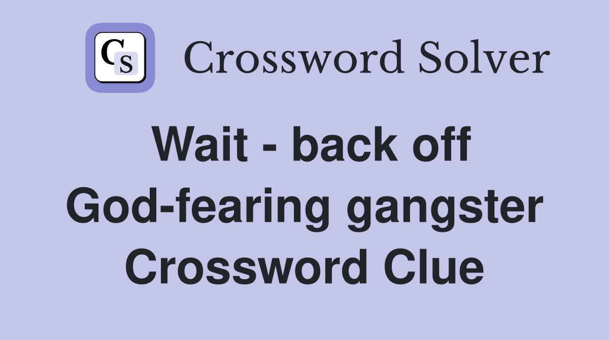 Wait - back off God-fearing gangster Crossword Clue