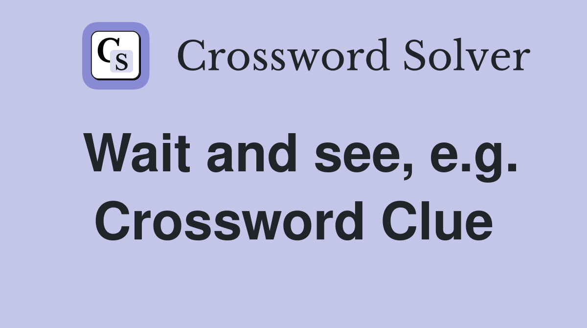 Wait and see, e.g. Crossword Clue