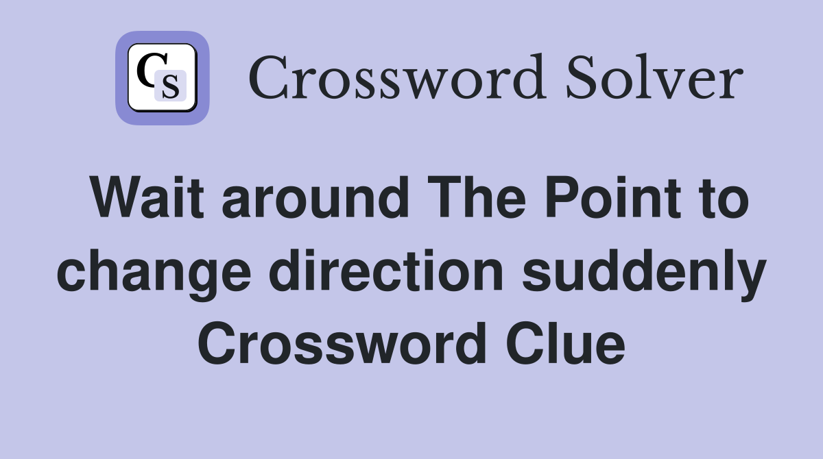 Wait around The Point to change direction suddenly Crossword Clue