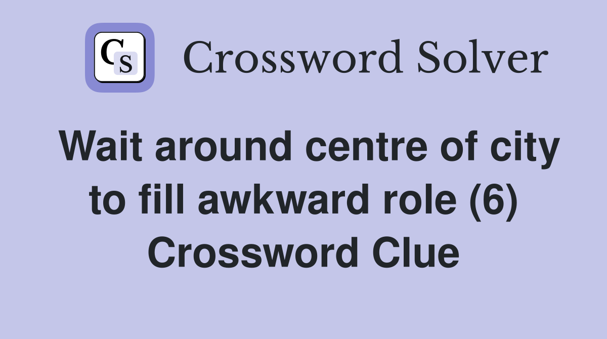 Wait around centre of city to fill awkward role (6) Crossword Clue