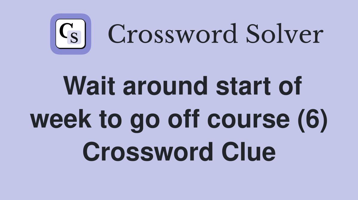 Wait around start of week to go off course (6) Crossword Clue
