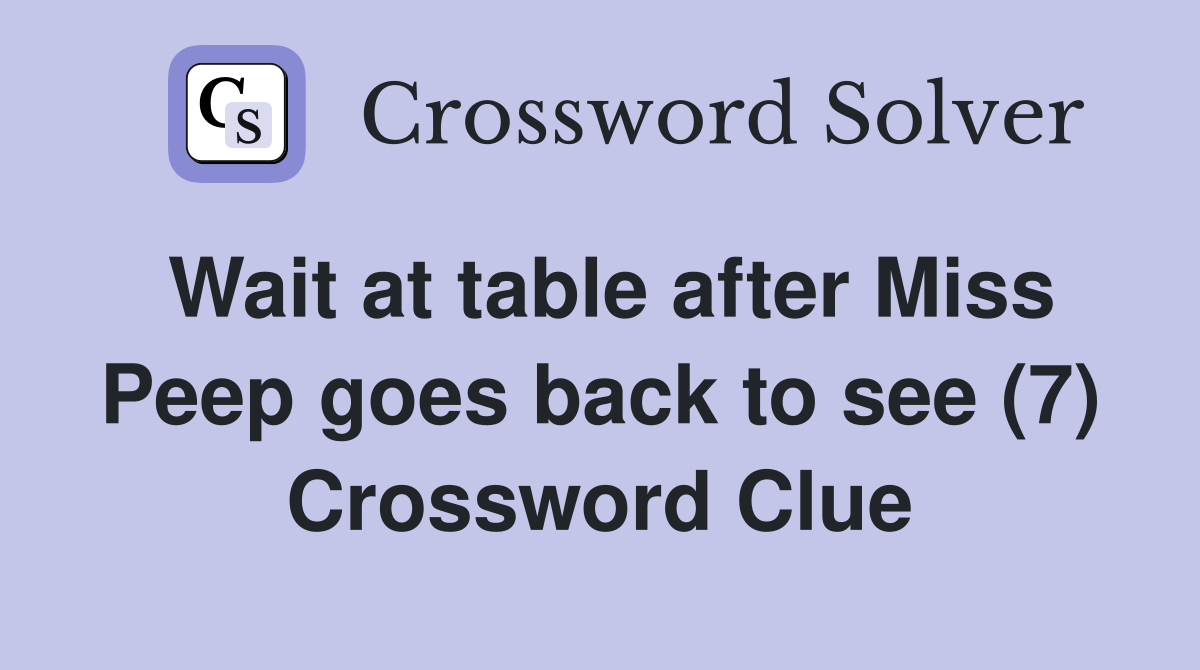 Wait at table after Miss Peep goes back to see (7) Crossword Clue