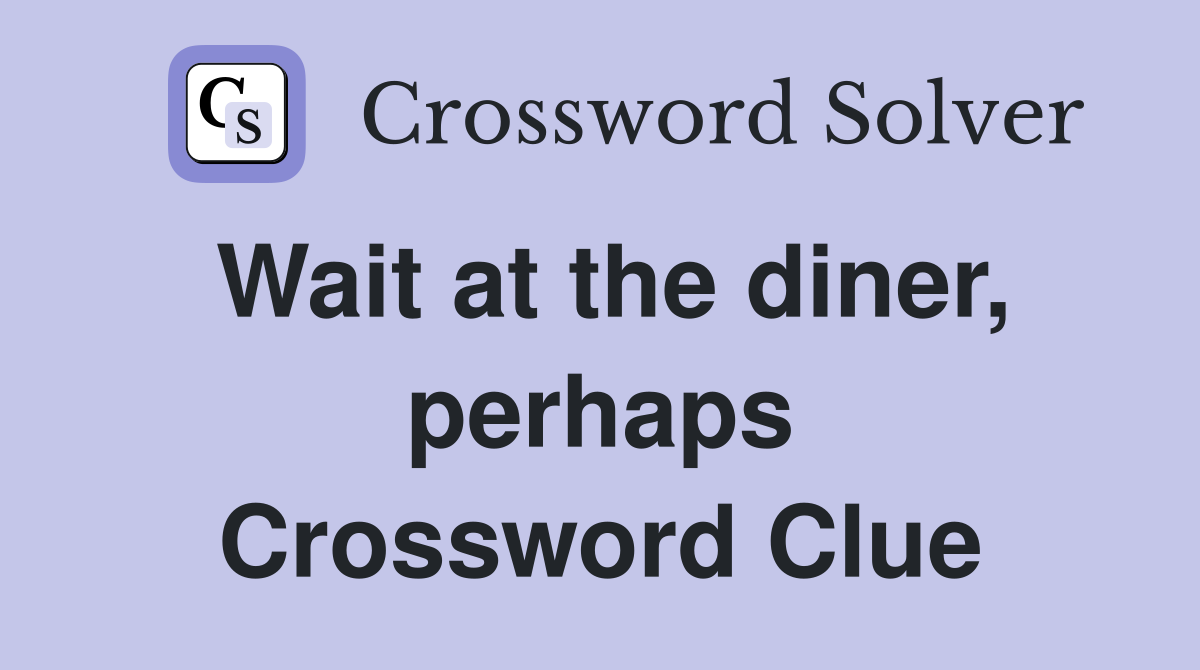Wait at the diner, perhaps Crossword Clue