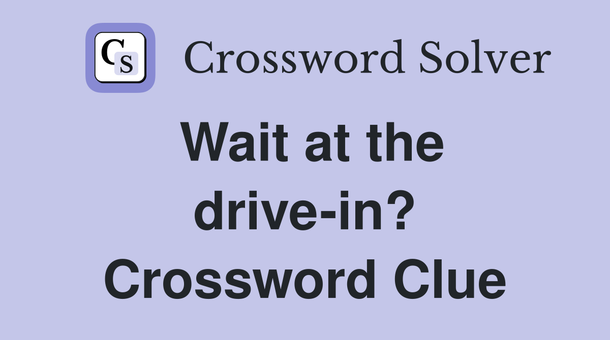 Wait at the drive-in? Crossword Clue