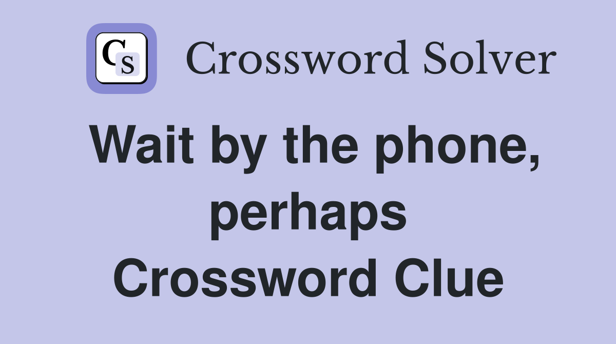 Wait by the phone, perhaps Crossword Clue