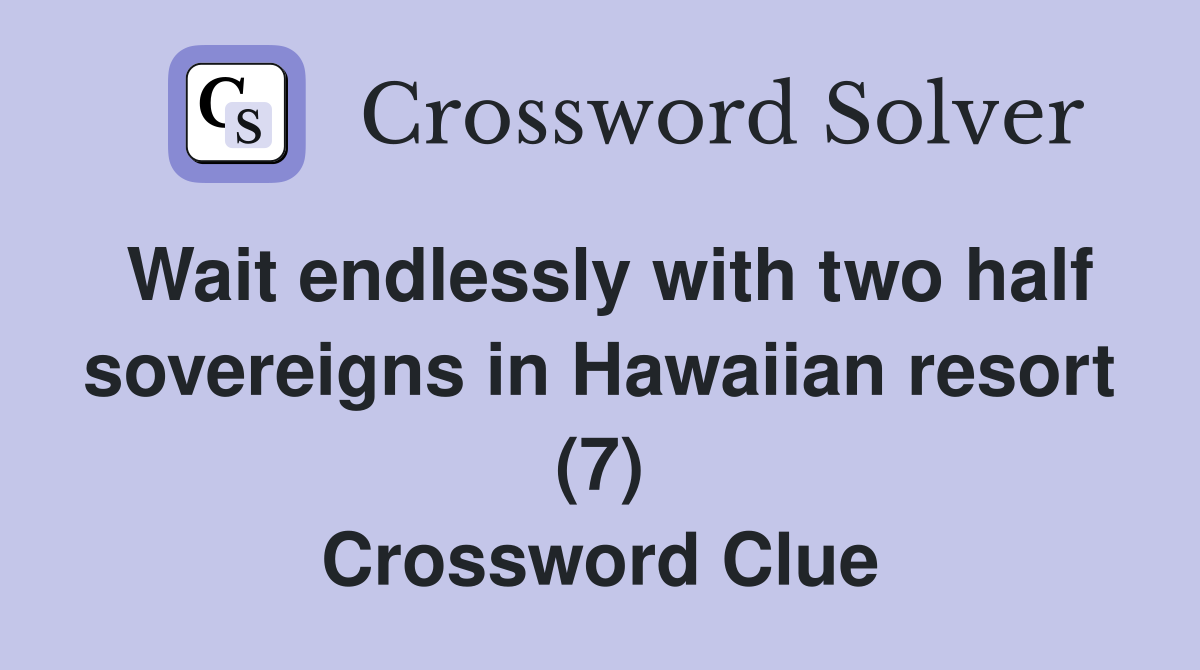 Wait endlessly with two half sovereigns in Hawaiian resort (7) Crossword Clue