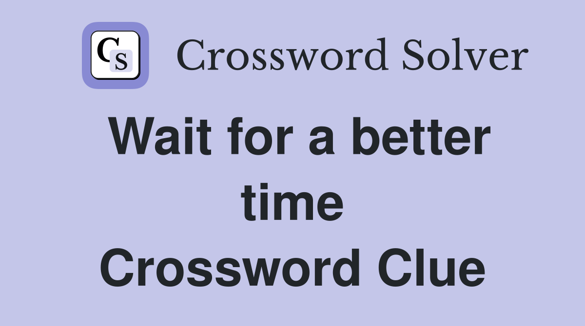 Wait for a better time Crossword Clue