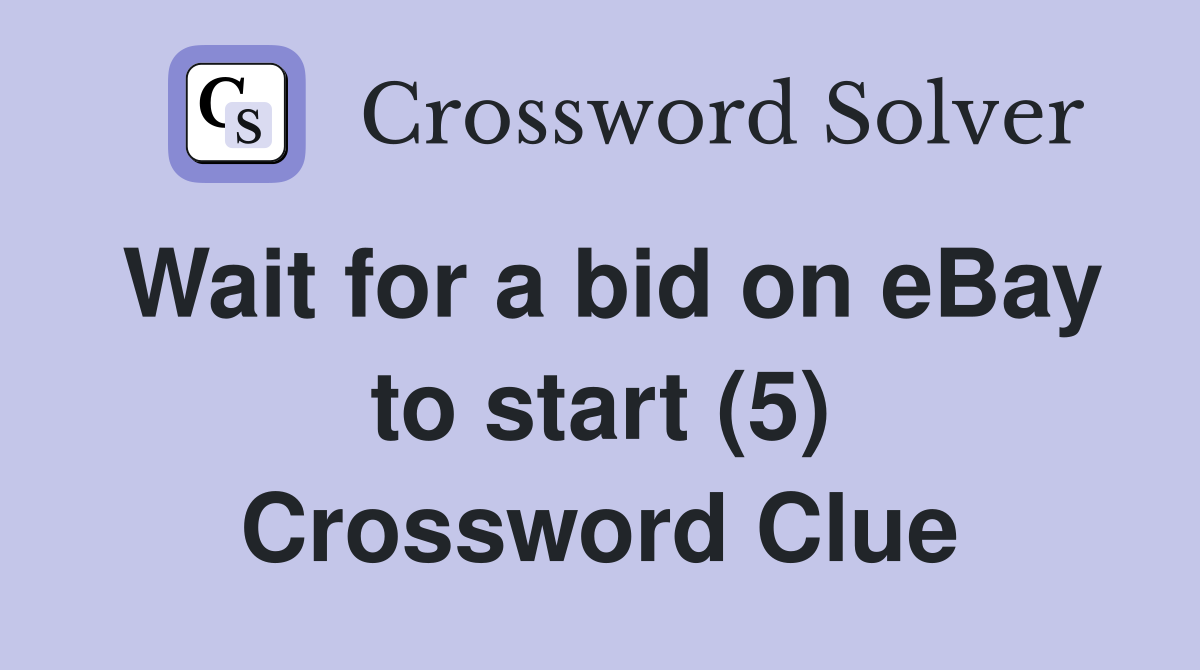 Wait for a bid on eBay to start (5) Crossword Clue