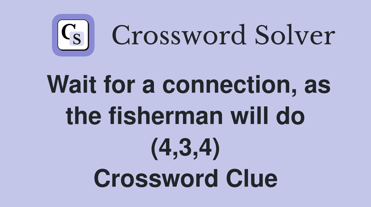 Wait for a connection, as the fisherman will do (4,3,4) Crossword Clue