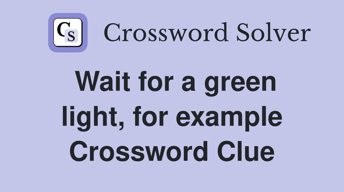 Wait for a green light, for example Crossword Clue