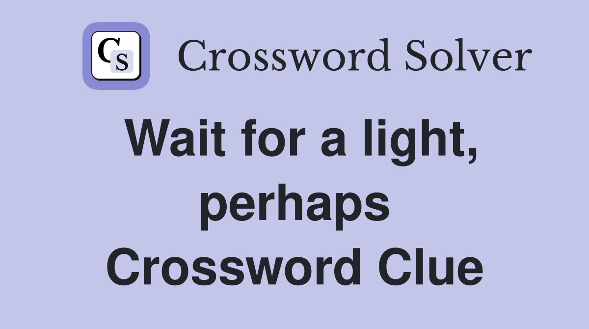 Wait for a light, perhaps Crossword Clue