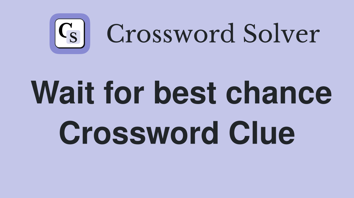 Wait for best chance Crossword Clue