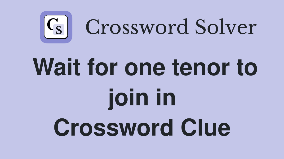 Wait for one tenor to join in Crossword Clue